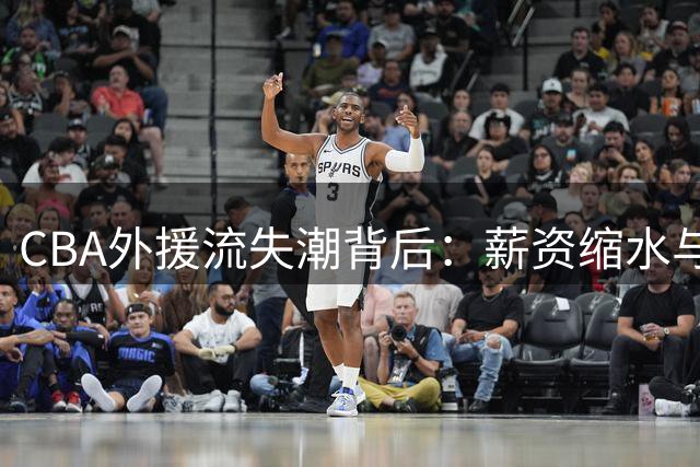 CBA外援流失潮背后：薪资缩水与合同风险成主因